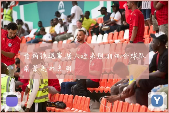伦纳德退赛湖人迎来胜利机会球队前景更加光明
