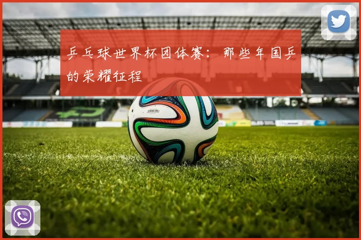 乒乓球世界杯团体赛：那些年国乒的荣耀征程