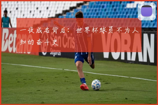 一夜成名背后：世界杯球员不为人知的奋斗史