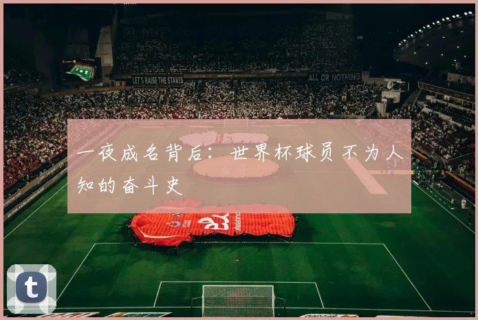 一夜成名背后：世界杯球员不为人知的奋斗史