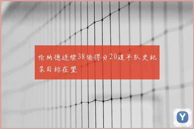 伦纳德连续38场得分20追平队史纪录目标在望