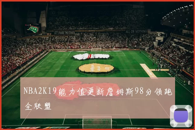 NBA2K19能力值更新詹姆斯98分领跑全联盟