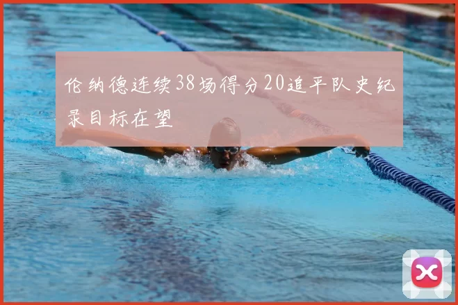 伦纳德连续38场得分20追平队史纪录目标在望