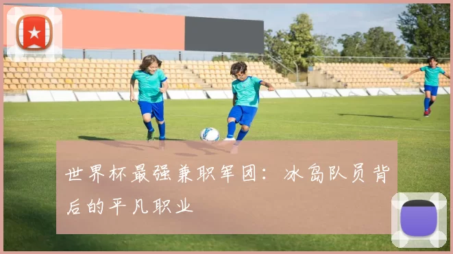 世界杯最强兼职军团：冰岛队员背后的平凡职业