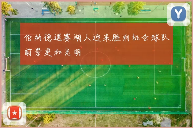 伦纳德退赛湖人迎来胜利机会球队前景更加光明
