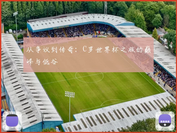 从争议到传奇：C罗世界杯之旅的巅峰与低谷