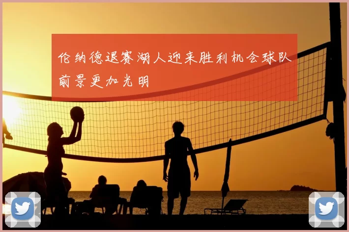 伦纳德退赛湖人迎来胜利机会球队前景更加光明