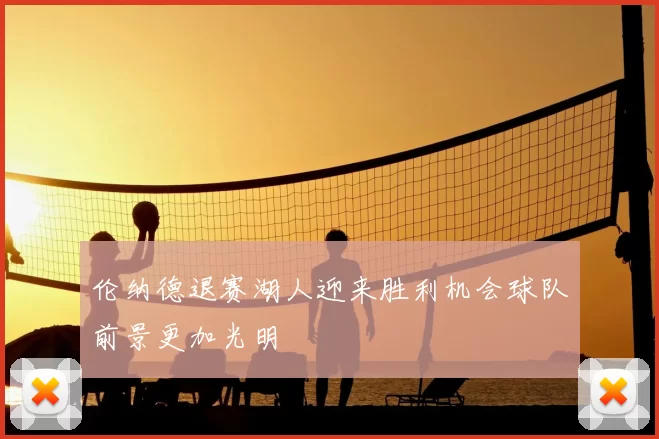 伦纳德退赛湖人迎来胜利机会球队前景更加光明