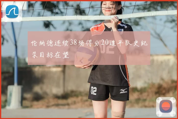 伦纳德连续38场得分20追平队史纪录目标在望