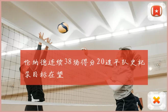 伦纳德连续38场得分20追平队史纪录目标在望