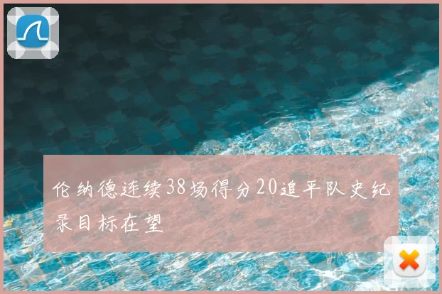 伦纳德连续38场得分20追平队史纪录目标在望