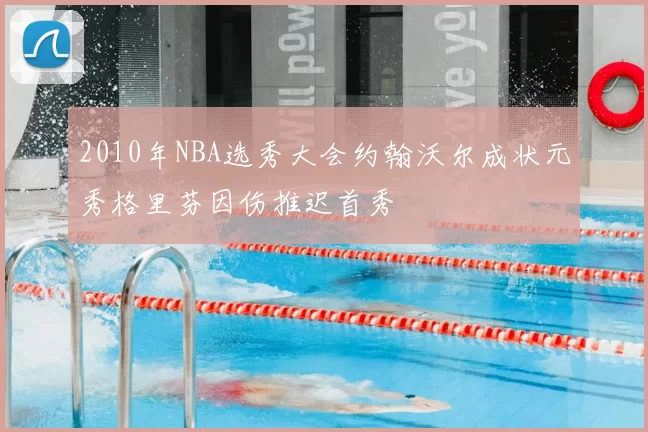 2010年NBA选秀大会约翰沃尔成状元秀格里芬因伤推迟首秀