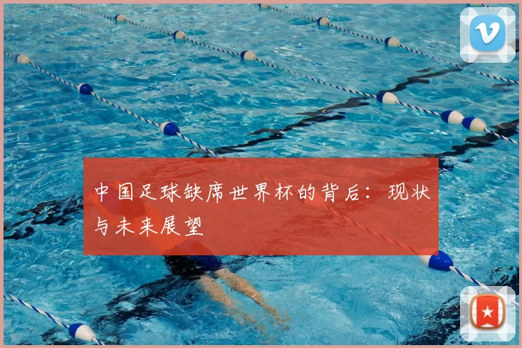中国足球缺席世界杯的背后:现状与未来展望