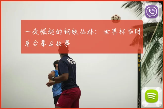 一夜崛起的钢铁丛林：世界杯临时看台幕后故事