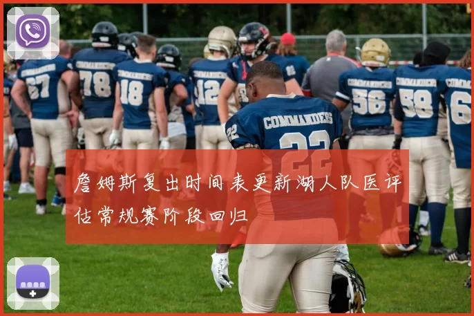 詹姆斯复出时间表更新湖人队医评估常规赛阶段回归